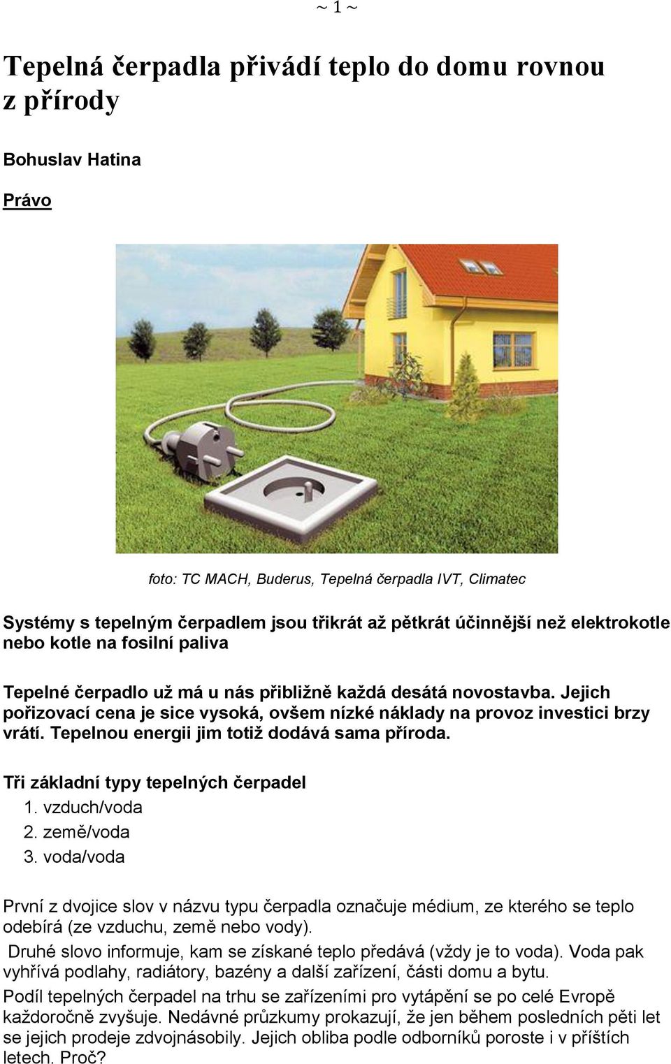 Jejich pořizovací cena je sice vysoká, ovšem nízké náklady na provoz investici brzy vrátí. Tepelnou energii jim totiž dodává sama příroda. Tři základní typy tepelných čerpadel 1. vzduch/voda 2.