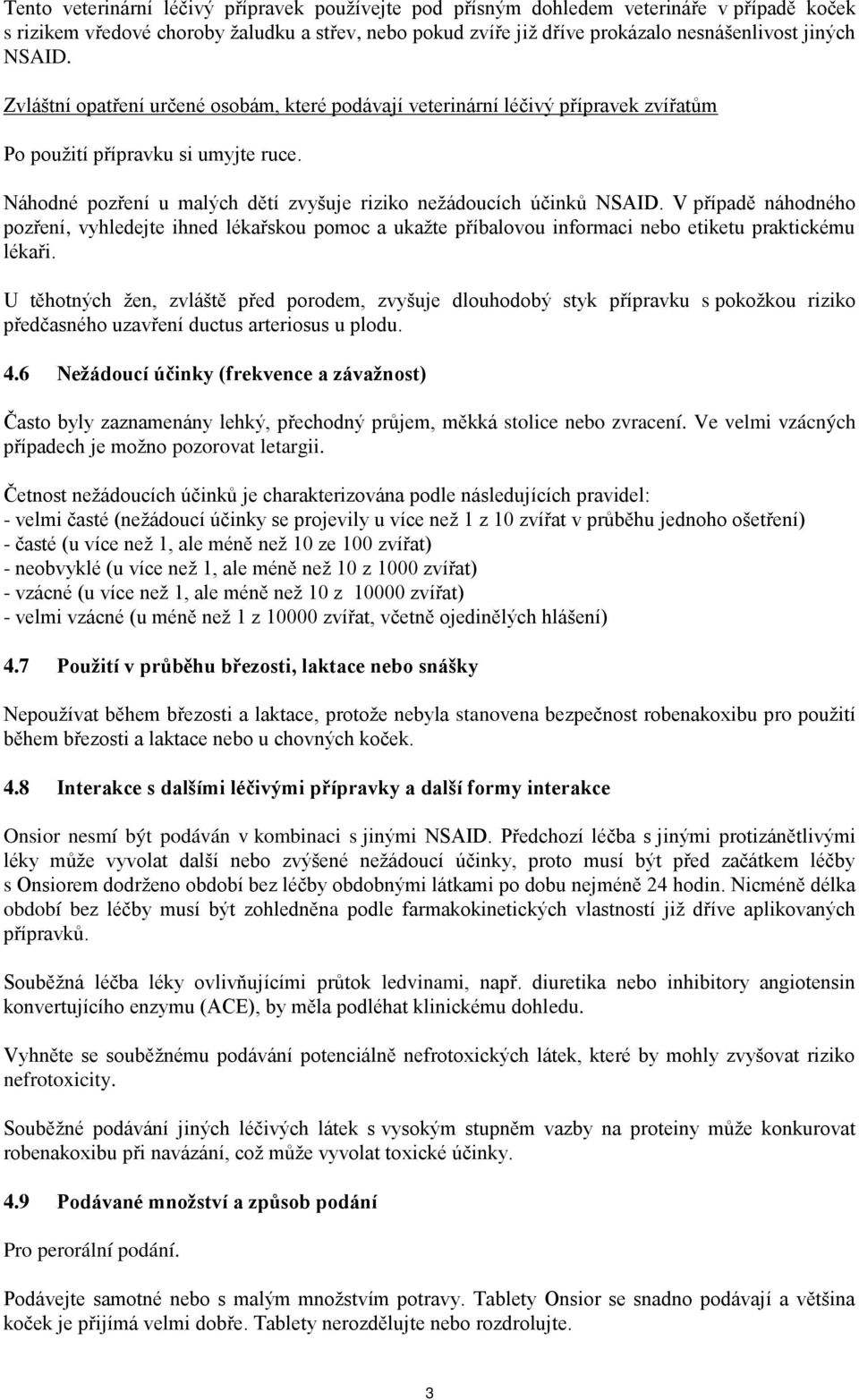 V případě náhodného pozření, vyhledejte ihned lékařskou pomoc a ukažte příbalovou informaci nebo etiketu praktickému lékaři.