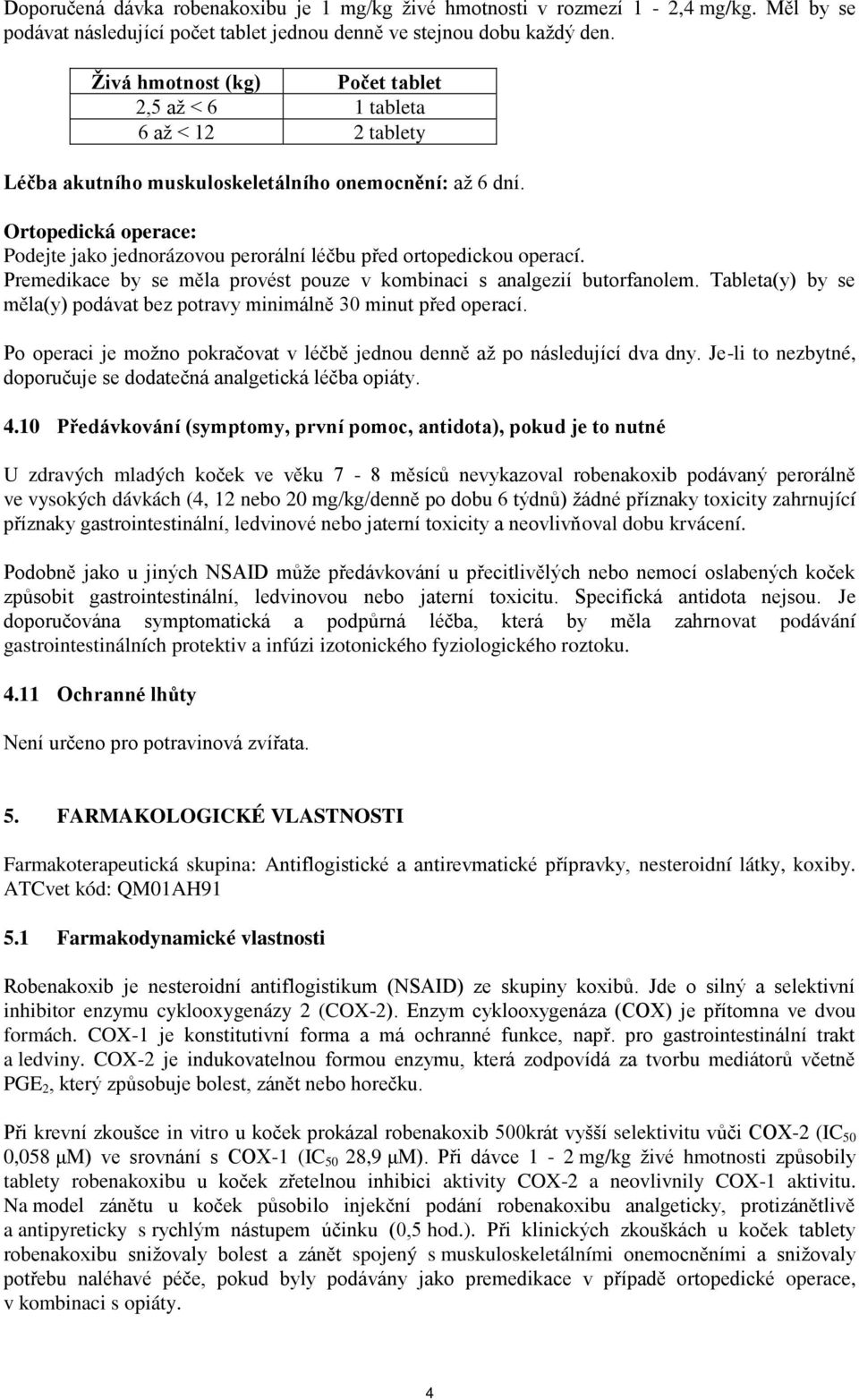Ortopedická operace: Podejte jako jednorázovou perorální léčbu před ortopedickou operací. Premedikace by se měla provést pouze v kombinaci s analgezií butorfanolem.