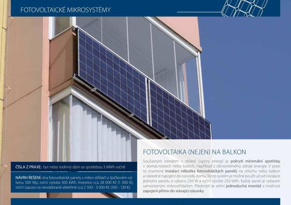 Fotovoltaika (NEJEN) na balkon Současným trendem v oblasti úspory energií je pokrytí minimální spotřeby v domácnostech nebo bytech, například z obnovitelného zdroje energie.