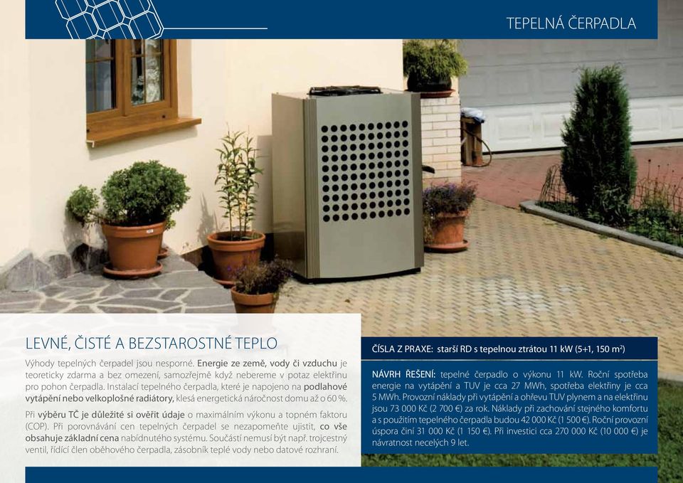 Instalací tepelného čerpadla, které je napojeno na podlahové vytápění nebo velkoplošné radiátory, klesá energetická náročnost domu až o 60 %.