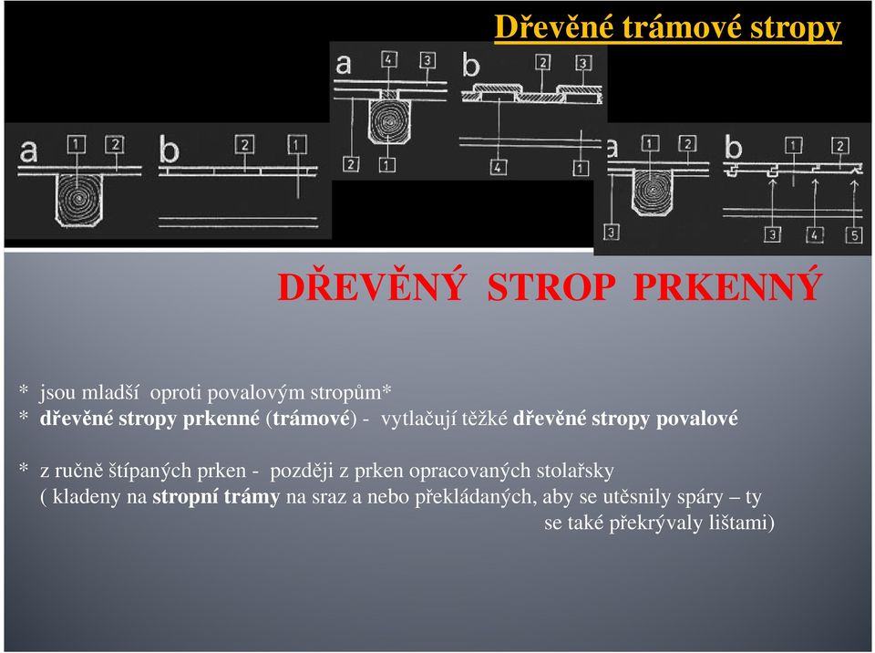 štípaných prken - později z prken opracovaných stolařsky ( kladeny na stropní