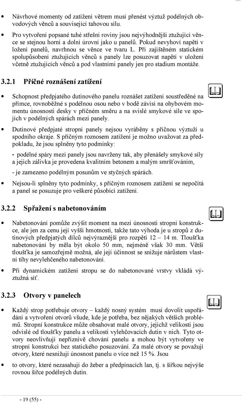 Při zajištěném statickém spolupůsobení ztužujících věnců s panely lze posuzovat napětí v uložení včetně ztužujících věnců a pod vlastními panely jen pro stadium montáže. 3.2.