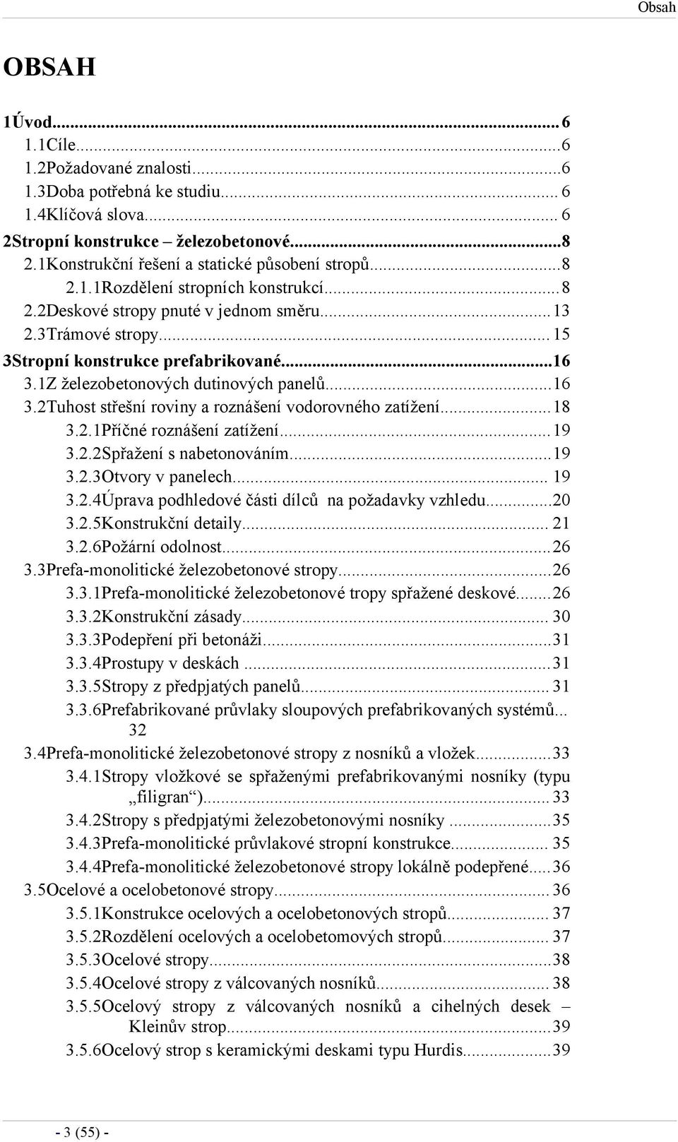 1Z železobetonových dutinových panelů...16 3.2Tuhost střešní roviny a roznášení vodorovného zatížení...18 3.2.1Příčné roznášení zatížení...19 3.2.2Spřažení s nabetonováním...19 3.2.3Otvory v panelech.