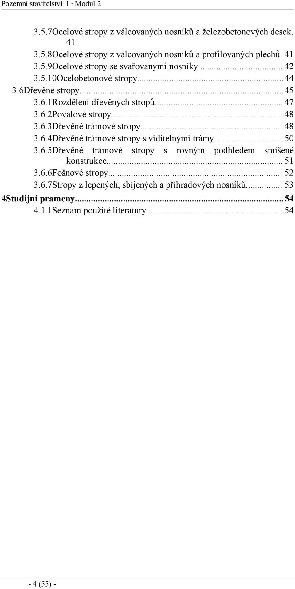 .. 48 3.6.3Dřevěné trámové stropy... 48 3.6.4Dřevěné trámové stropy s viditelnými trámy... 50 3.6.5Dřevěné trámové stropy s rovným podhledem smíšené konstrukce.