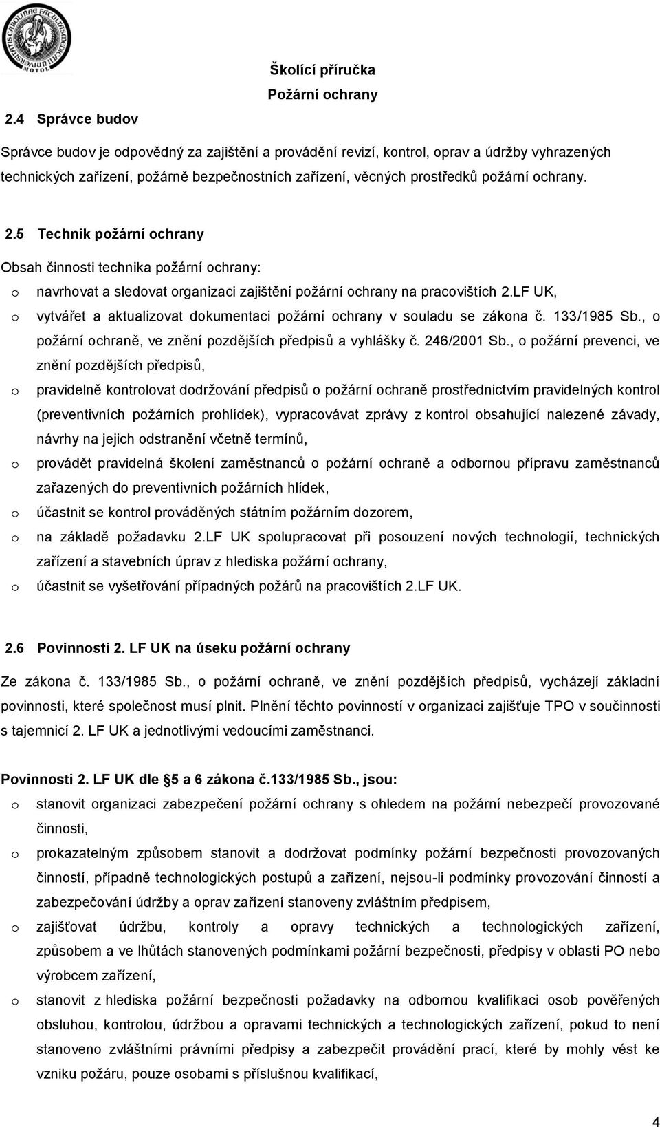 LF UK, vytvářet a aktualizvat dkumentaci pžární chrany v suladu se zákna č. 133/1985 Sb., pžární chraně, ve znění pzdějších předpisů a vyhlášky č. 246/2001 Sb.