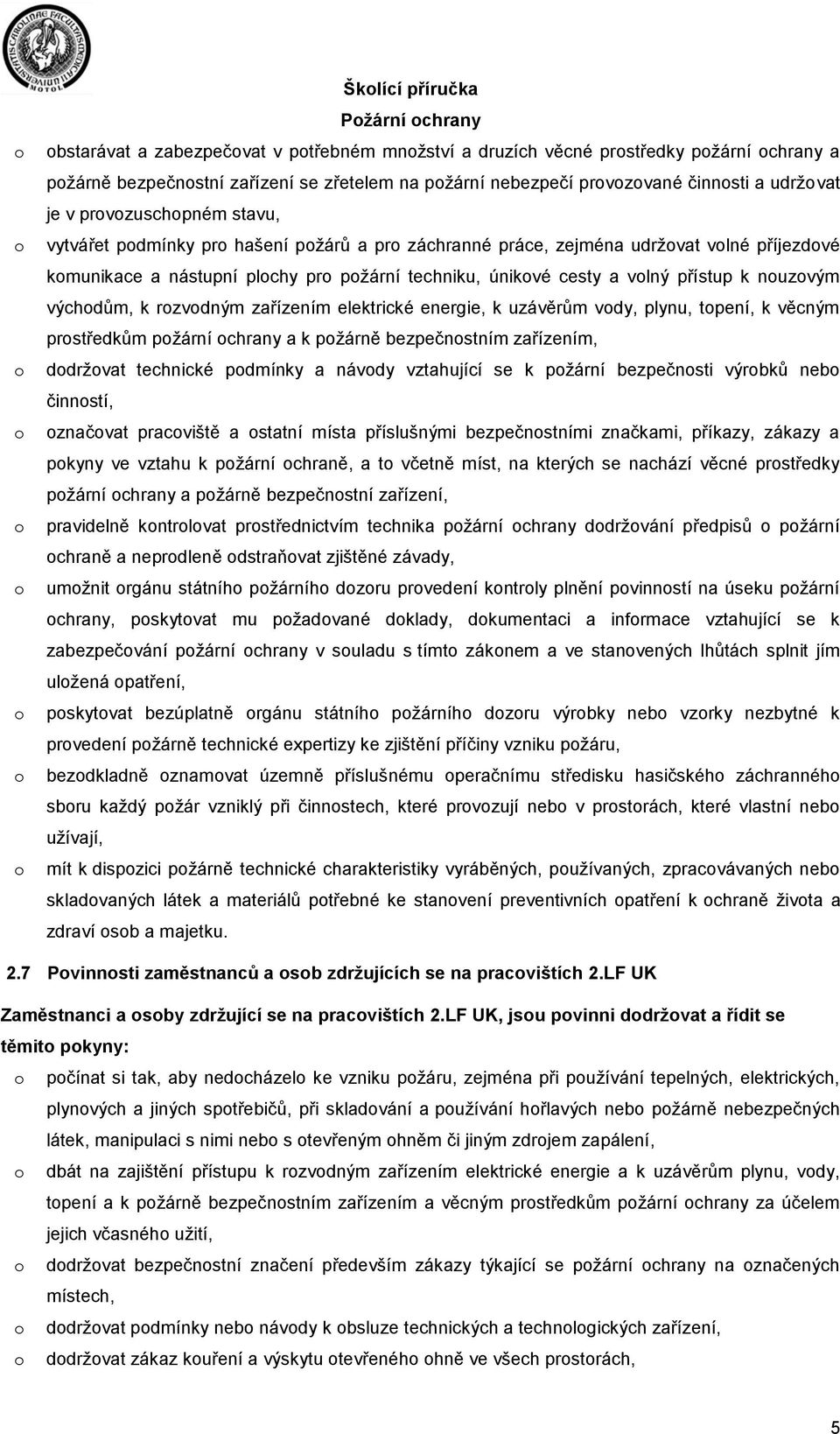 nuzvým výchdům, k rzvdným zařízením elektrické energie, k uzávěrům vdy, plynu, tpení, k věcným prstředkům pžární chrany a k pžárně bezpečnstním zařízením, ddržvat technické pdmínky a návdy vztahující