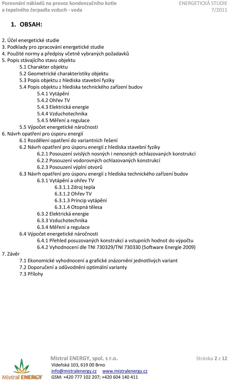 4.5 Měření a regulace 5.5 Výpočet energetické náročnosti 6. Návrh opatření pro úsporu energií 6.1 Rozdělení opatření do variantních řešení 6.