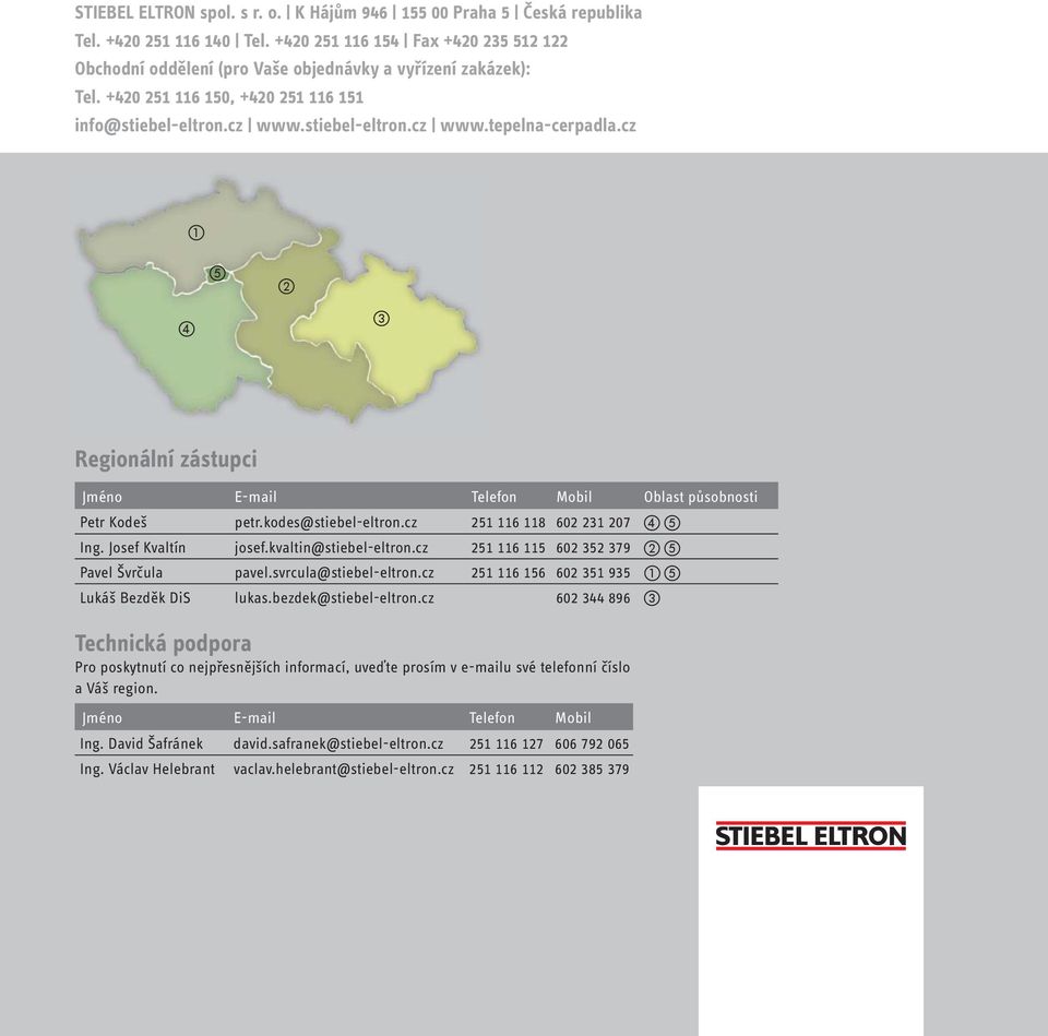 cz a e b d c Regionální zástupci Jméno E-mail Telefon Mobil Oblast působnosti Petr Kodeš petr.kodes@stiebel-eltron.cz 251 116 118 602 231 207 d e Ing. Josef Kvaltín josef.kvaltin@stiebel-eltron.