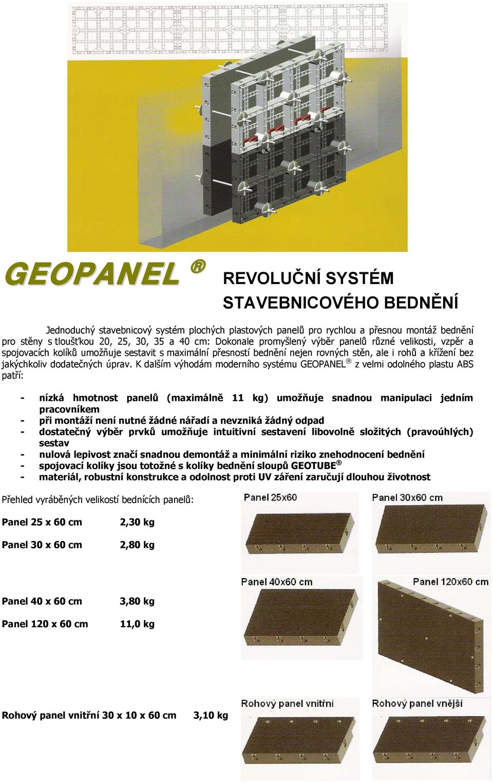 K dalším výhodám moderního systému GEOPANEL z velmi odolného plastu ABS patří: - nízká hmotnost panelů (maximálně 11 kg) umožňuje snadnou manipulaci jedním pracovníkem - při montáží není nutné žádné