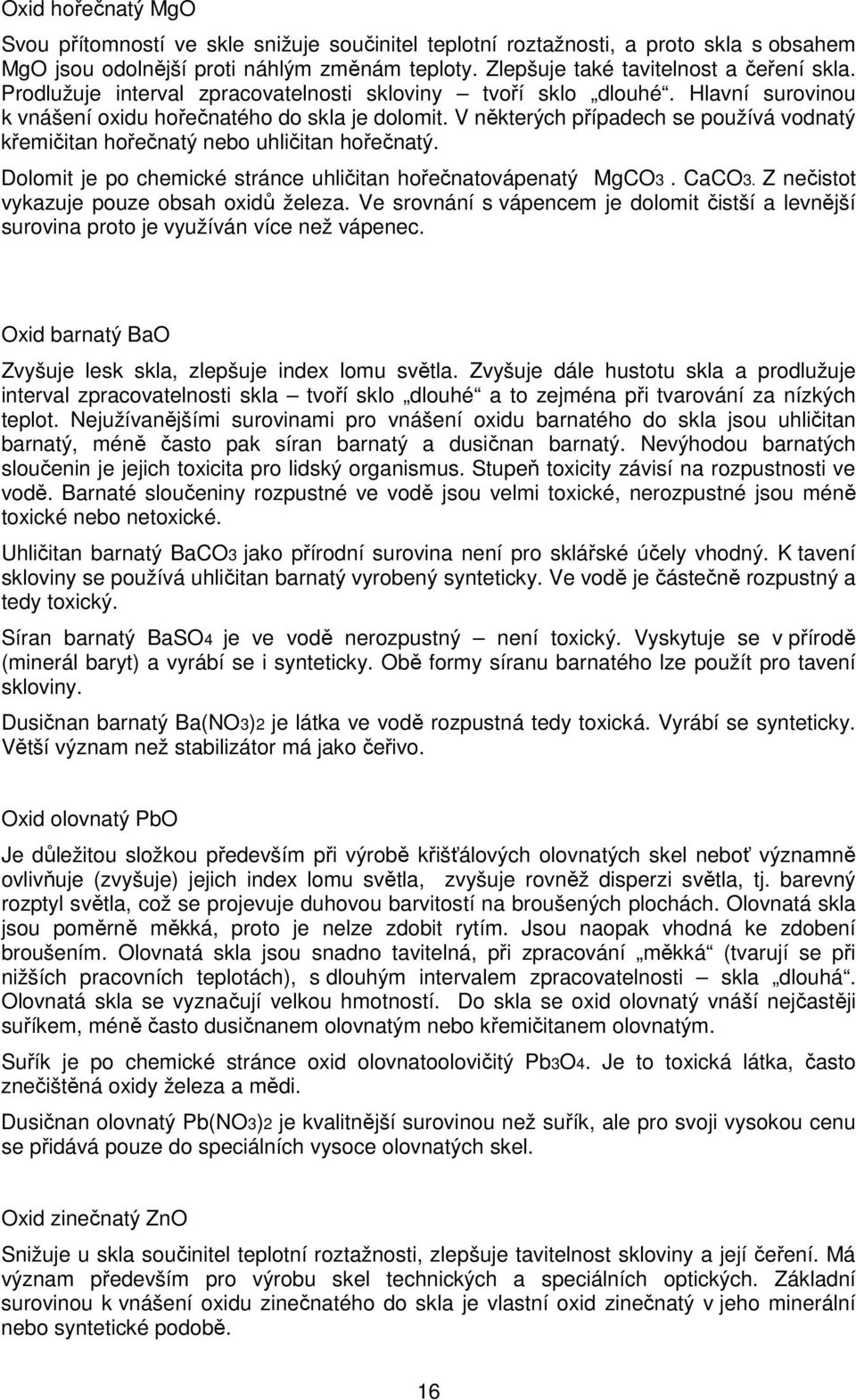 V některých případech se používá vodnatý křemičitan hořečnatý nebo uhličitan hořečnatý. Dolomit je po chemické stránce uhličitan hořečnatovápenatý MgCO3. CaCO3.