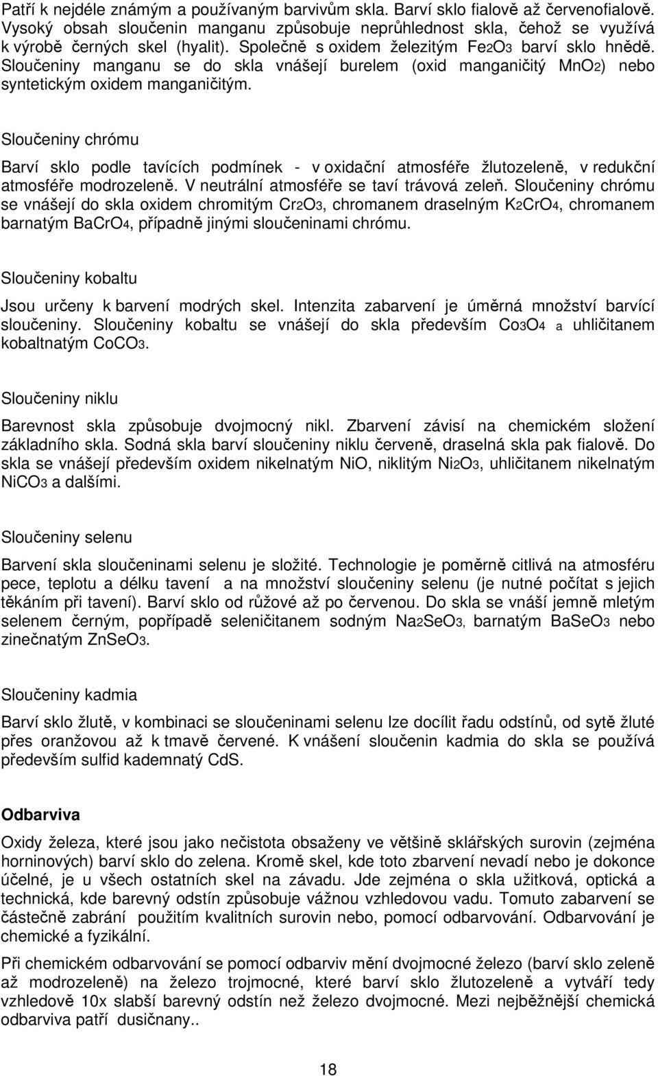 Sloučeniny chrómu Barví sklo podle tavících podmínek - v oxidační atmosféře žlutozeleně, v redukční atmosféře modrozeleně. V neutrální atmosféře se taví trávová zeleň.