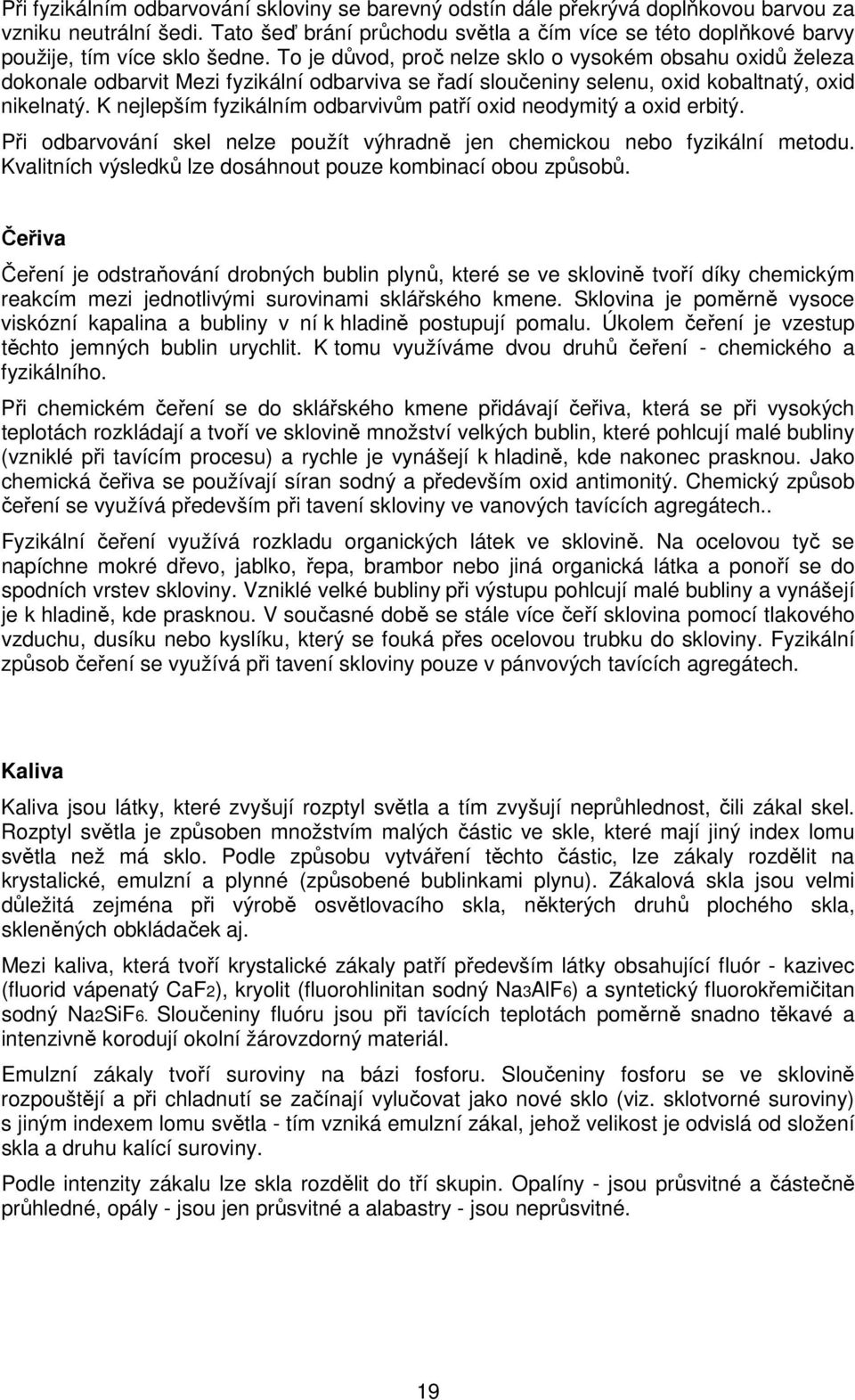 To je důvod, proč nelze sklo o vysokém obsahu oxidů železa dokonale odbarvit Mezi fyzikální odbarviva se řadí sloučeniny selenu, oxid kobaltnatý, oxid nikelnatý.