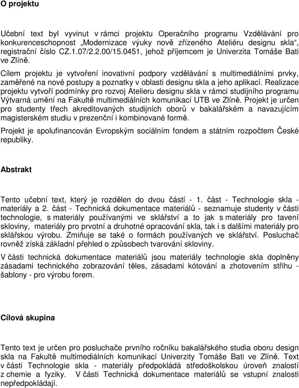 Cílem projektu je vytvoření inovativní podpory vzdělávání s multimediálními prvky, zaměřené na nové postupy a poznatky v oblasti designu skla a jeho aplikací.