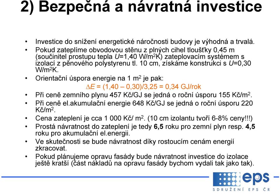 10 cm, získáme konstrukci s U=0,30 W/m 2 K. Orientační úspora energie na 1 m 2 je pak: ΔE = (1,40 0,30)/3,25 = 0,34 GJ/rok Při ceně zemního plynu 457 Kč/GJ se jedná o roční úsporu 155 Kč/m 2.