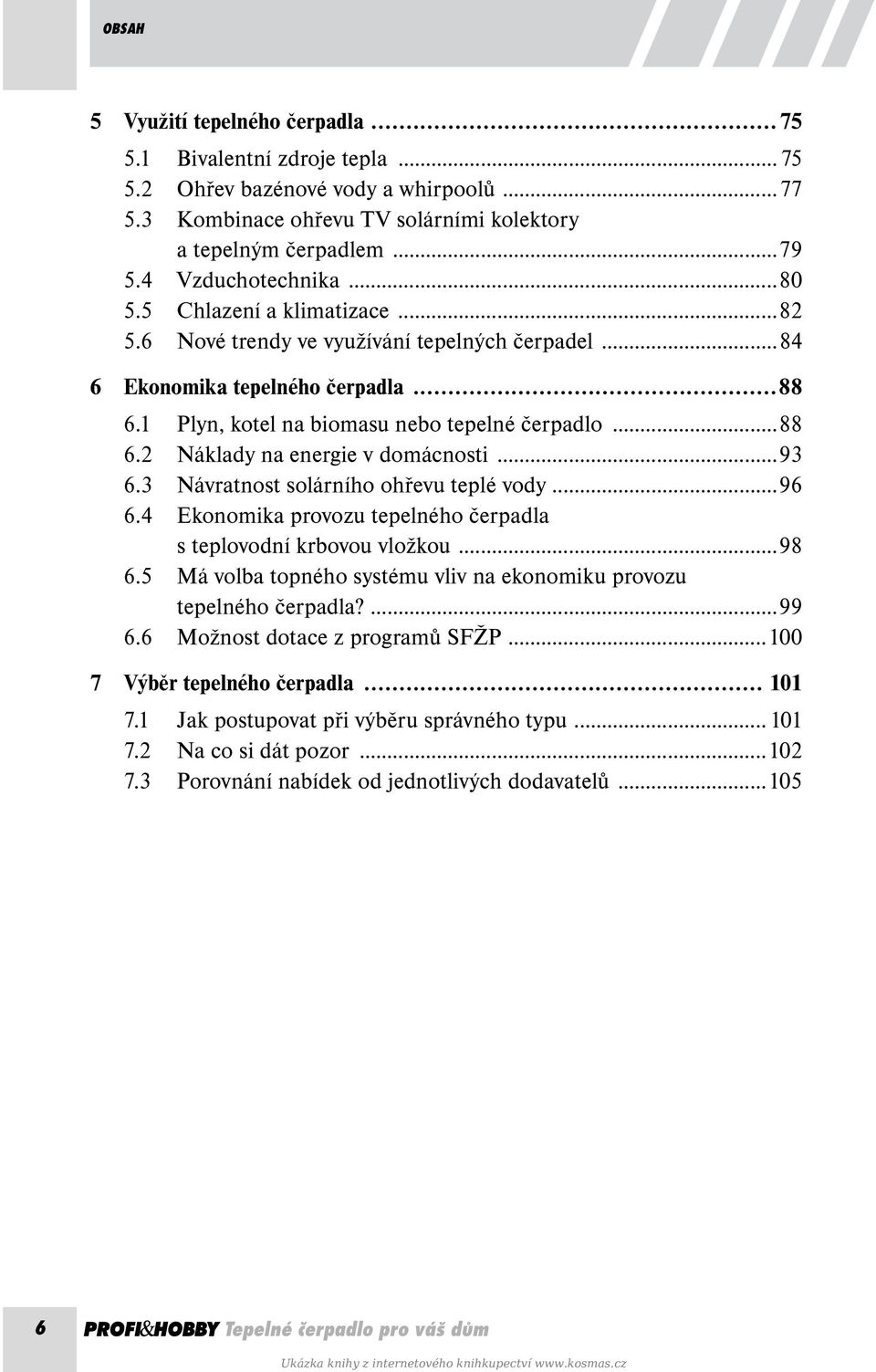 ..93 6.3 Návratnost solárního ohřevu teplé vody...96 6.4 Ekonomika provozu tepelného čerpadla s teplovodní krbovou vložkou...98 6.