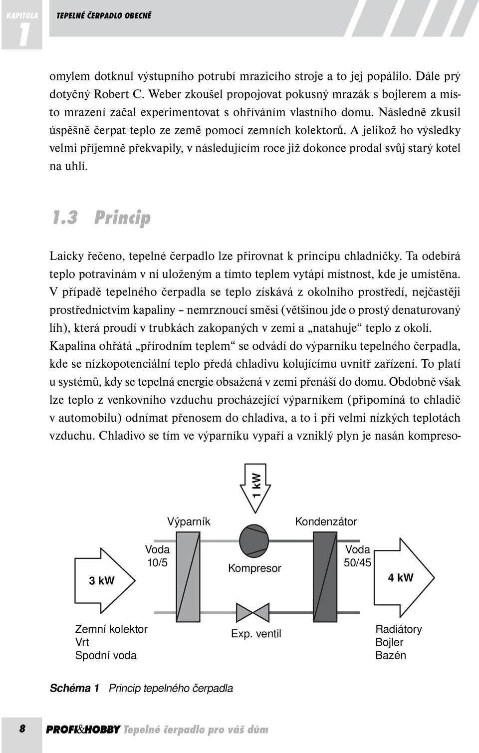 A jelikož ho výsledky velmi příjemně překvapily, v následujícím roce již dokonce prodal svůj starý kotel na uhlí. 1.3 Princip Laicky řečeno, tepelné čerpadlo lze přirovnat k principu chladničky.