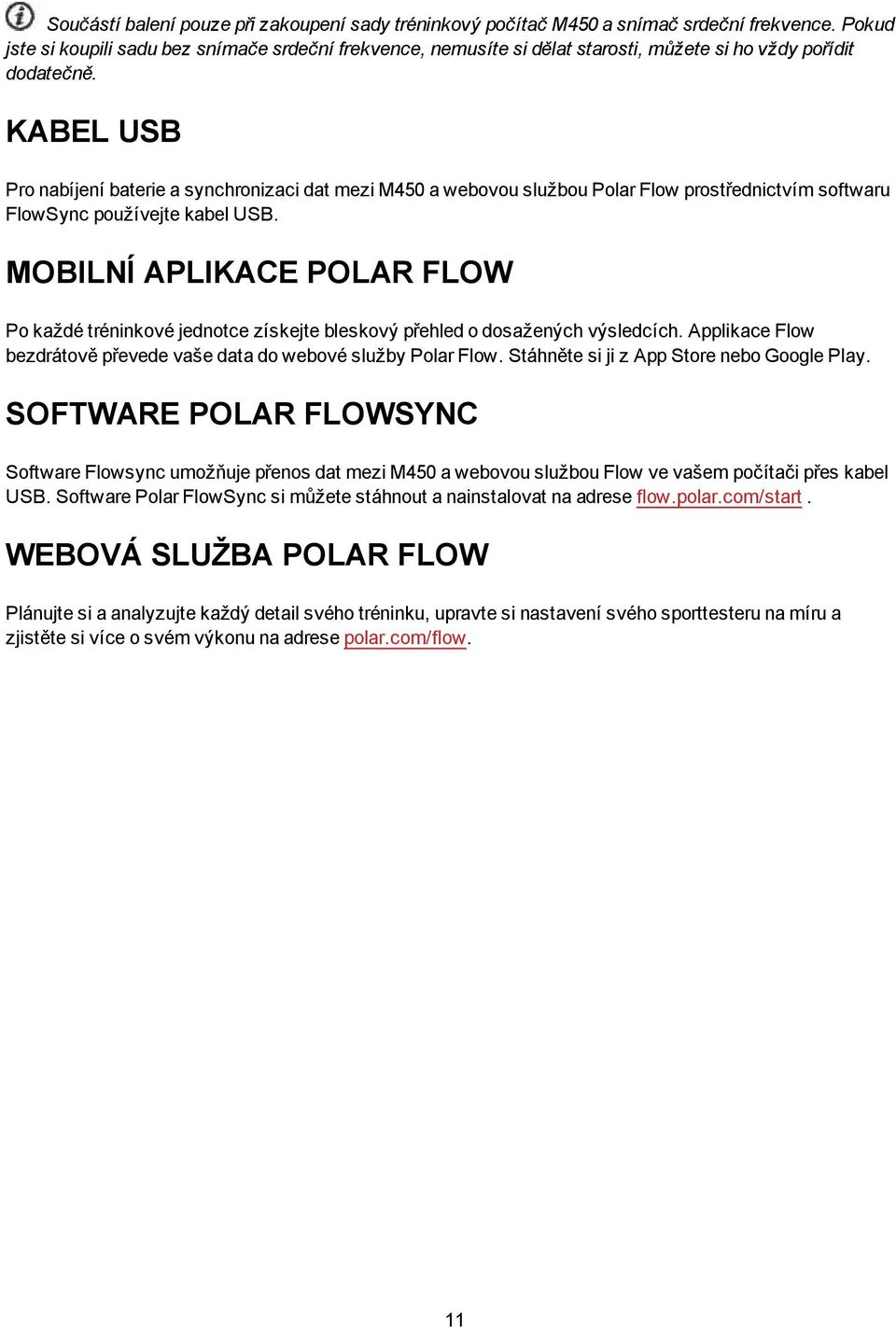 KABEL USB Pro nabíjení baterie a synchronizaci dat mezi M450 a webovou službou Polar Flow prostřednictvím softwaru FlowSync používejte kabel USB.