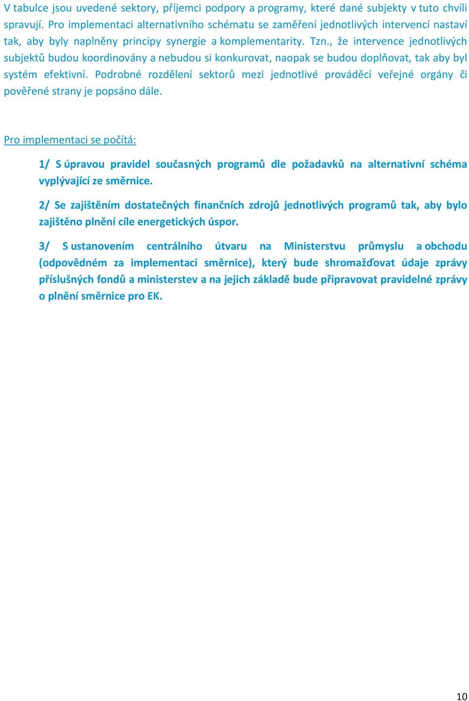 , že intervence jednotlivých subjektů budou koordinovány a nebudou si konkurovat, naopak se budou doplňovat, tak aby byl systém efektivní.