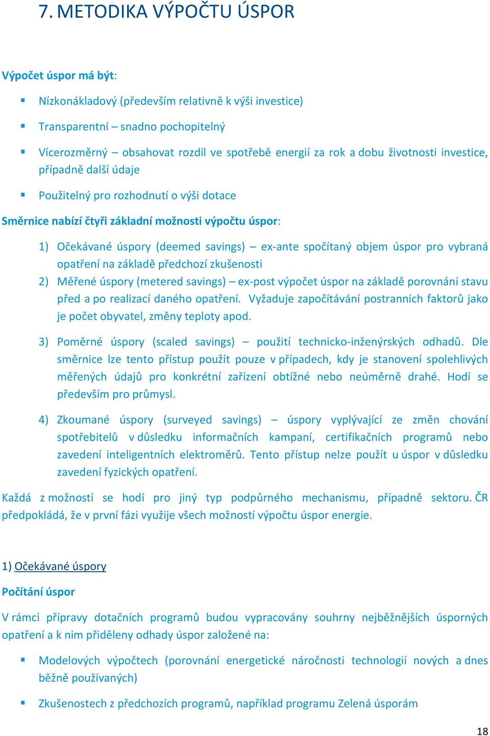 úspor pro vybraná opatření na základě předchozí zkušenosti 2) Měřené úspory (metered savings) ex-post výpočet úspor na základě porovnání stavu před a po realizací daného opatření.