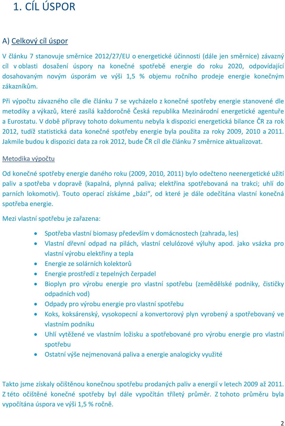 Při výpočtu závazného cíle dle článku 7 se vycházelo z konečné spotřeby energie stanovené dle metodiky a výkazů, které zasílá každoročně Česká republika Mezinárodní energetické agentuře a Eurostatu.