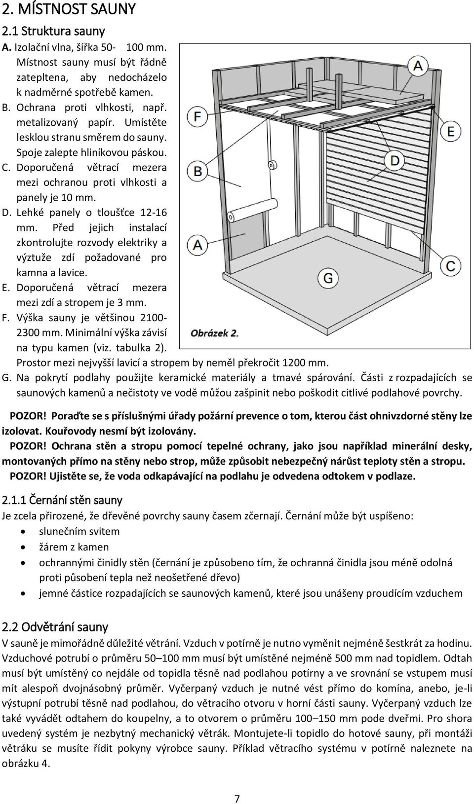 Před jejich instalací zkontrolujte rozvody elektriky a výztuže zdí požadované pro kamna a lavice. E. Doporučená větrací mezera mezi zdí a stropem je 3 mm. F. Výška sauny je většinou 2100-2300 mm.