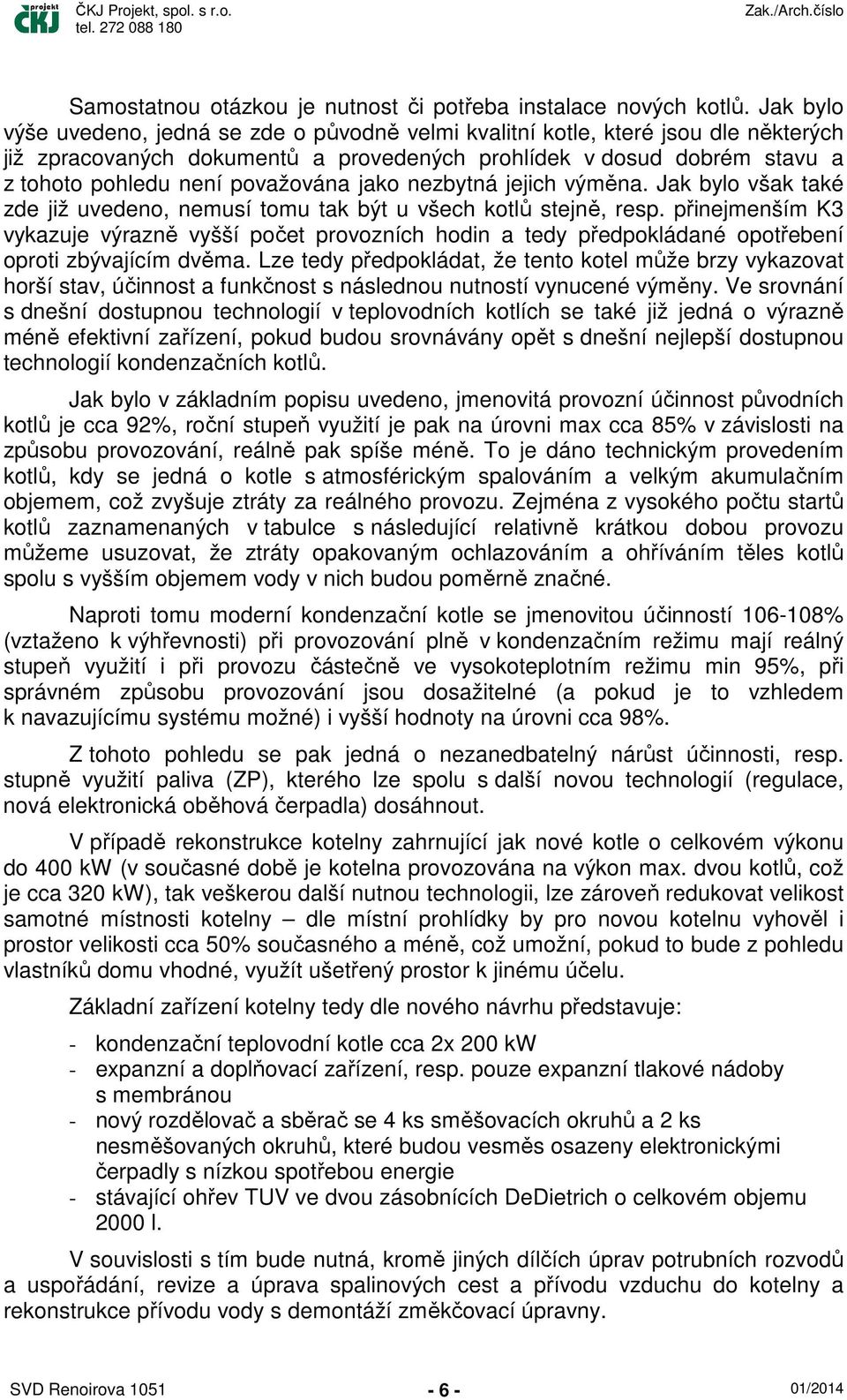 jako nezbytná jejich výměna. Jak bylo však také zde již uvedeno, nemusí tomu tak být u všech kotlů stejně, resp.