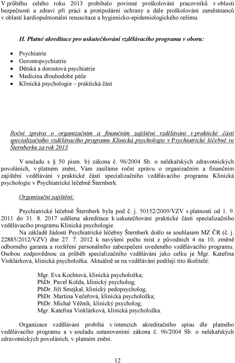 Platné akreditace pro uskutečňování vzdělávacího programu v oboru: Psychiatrie Gerontopsychiatrie Dětská a dorostová psychiatrie Medicína dlouhodobé péče Klinická psychologie praktická část Roční