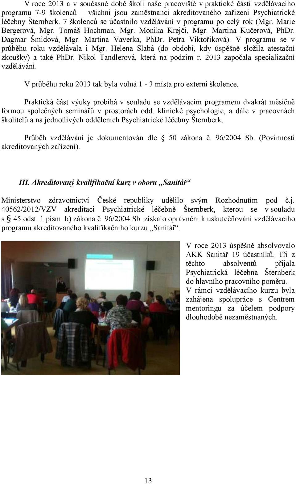 Petra Viktoříková). V programu se v průběhu roku vzdělávala i Mgr. Helena Slabá (do období, kdy úspěšně složila atestační zkoušky) a také PhDr. Nikol Tandlerová, která na podzim r.