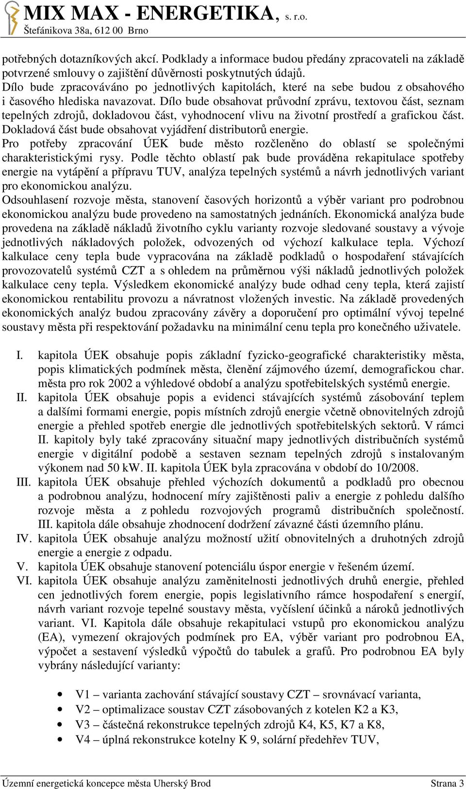 Dílo bude obsahovat průvodní zprávu, textovou část, seznam tepelných zdrojů, dokladovou část, vyhodnocení vlivu na životní prostředí a grafickou část.