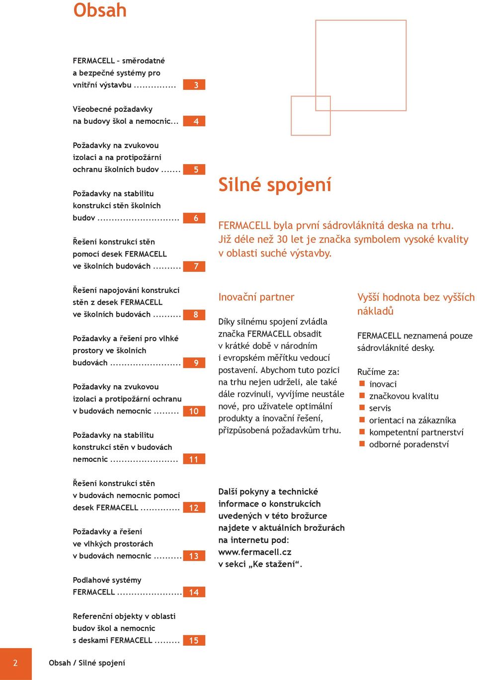 Již déle než 30 let je značka symbolem vysoké kvality v oblasti suché výstavby. Řešení napojování konstrukcí stěn z desek FERMACELL ve školních budovách.