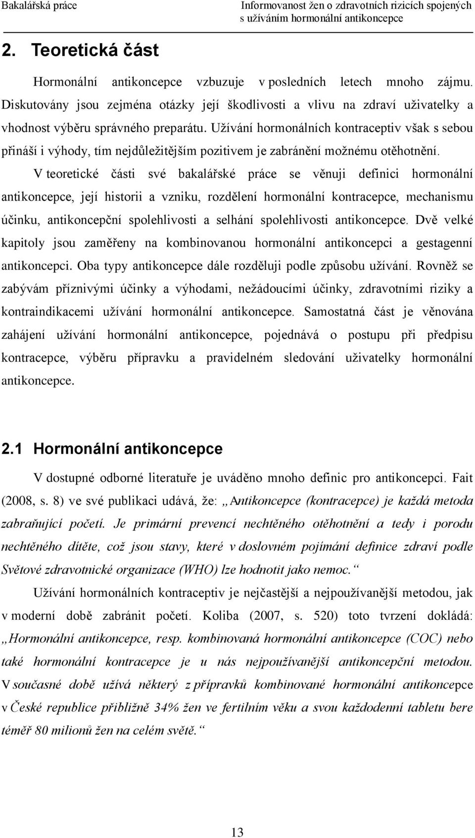 Užívání hormonálních kontraceptiv však s sebou přináší i výhody, tím nejdůležitějším pozitivem je zabránění možnému otěhotnění.