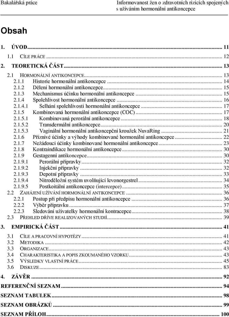 .. 18 2.1.5.2 Transdermální antikoncepce... 20 2.1.5.3 Vaginální hormonální antikoncepční kroužek NuvaRing... 21 2.1.6 Příznivé účinky a výhody kombinované hormonální antikoncepce... 22 2.1.7 Nežádoucí účinky kombinované hormonální antikoncepce.