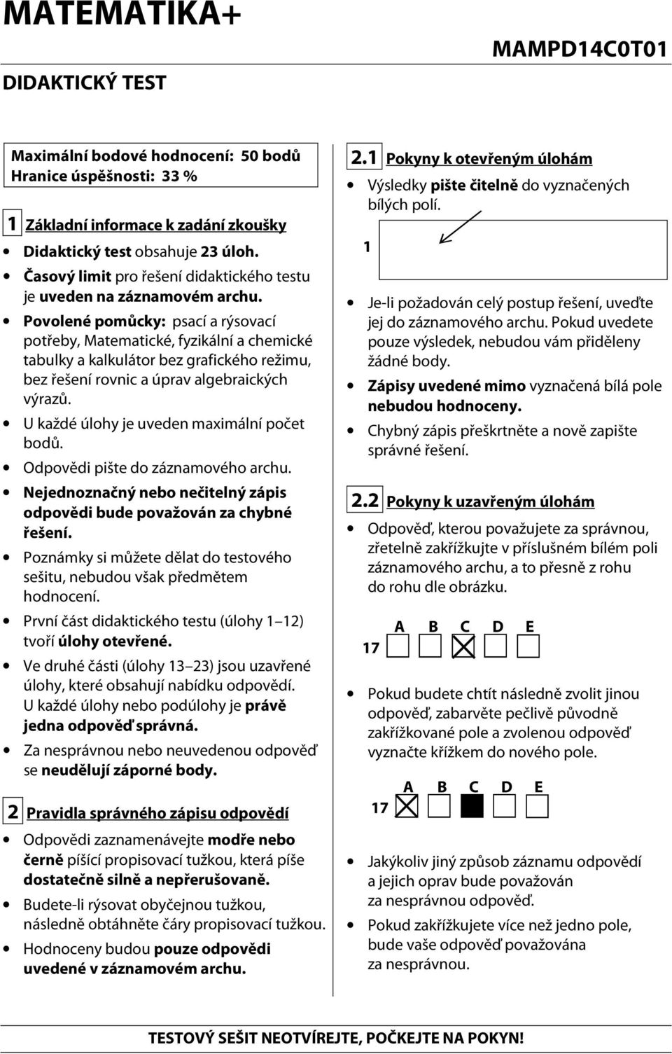 Povolené pomůcky: psací a rýsovací potřeby, Matematické, fyzikální a chemické tabulky a kalkulátor bez grafického režimu, bez řešení rovnic a úprav algebraických výrazů.