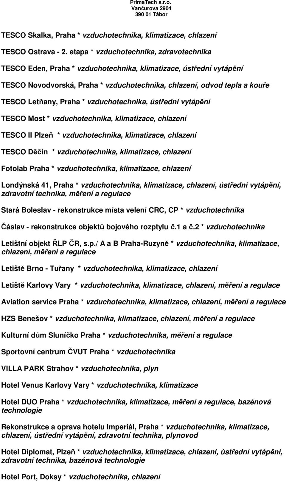 TESCO Most * vzducho, klimatizace, chlazení TESCO II Plzeň * vzducho, klimatizace, chlazení TESCO Děčín * vzducho, klimatizace, chlazení Fotolab Praha * vzducho, klimatizace, chlazení Londýnská 41,