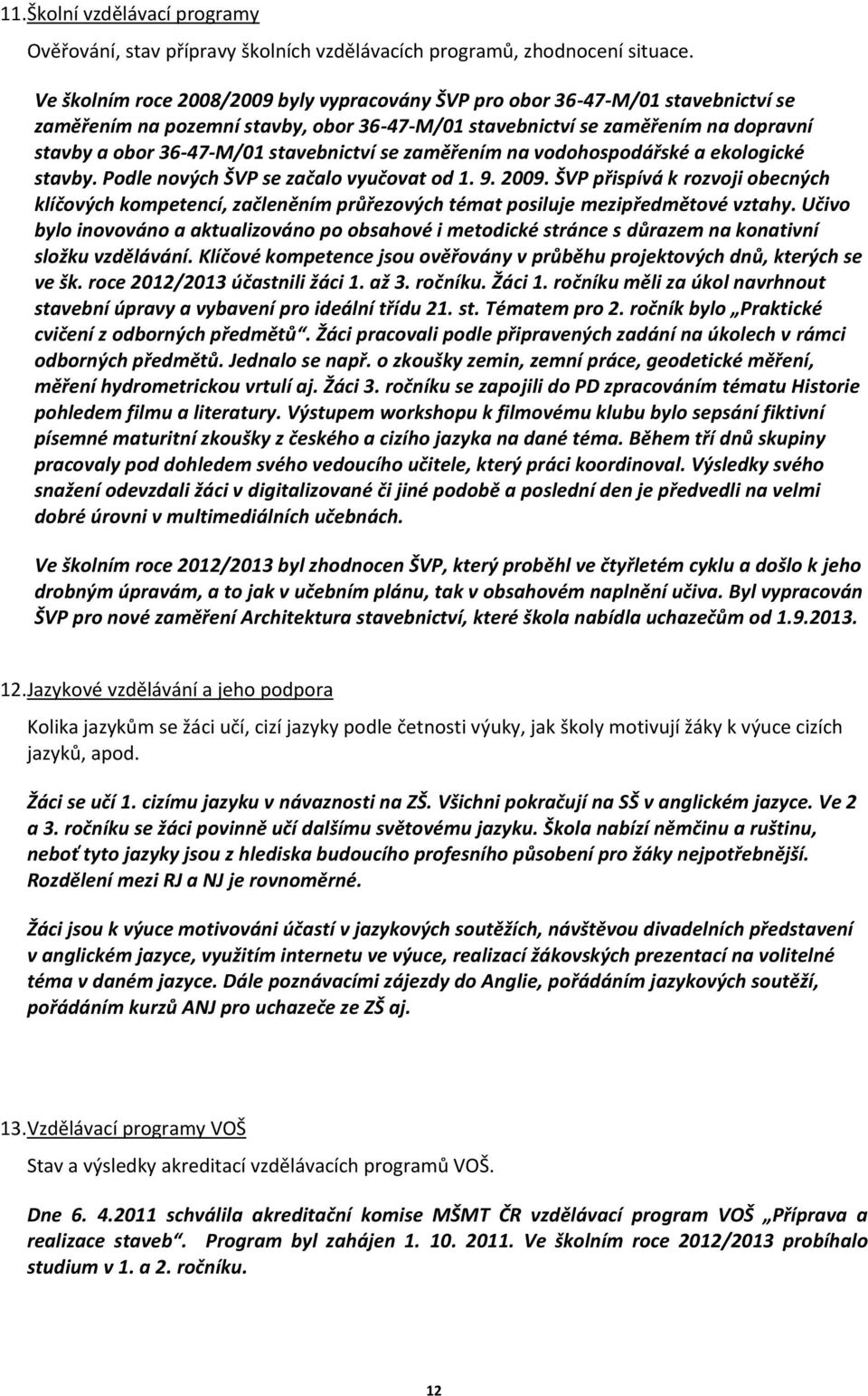 stavebnictví se zaměřením na vodohospodářské a ekologické stavby. Podle nových ŠVP se začalo vyučovat od 1. 9. 2009.