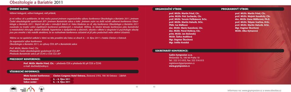 Stejně tak jako v minulých letech si i letos klademe za cíl, aby konference Obezitologie a Bariatrie 2011 navázala na tradici velmi úspěšných konferencí pořádaných v minulosti.