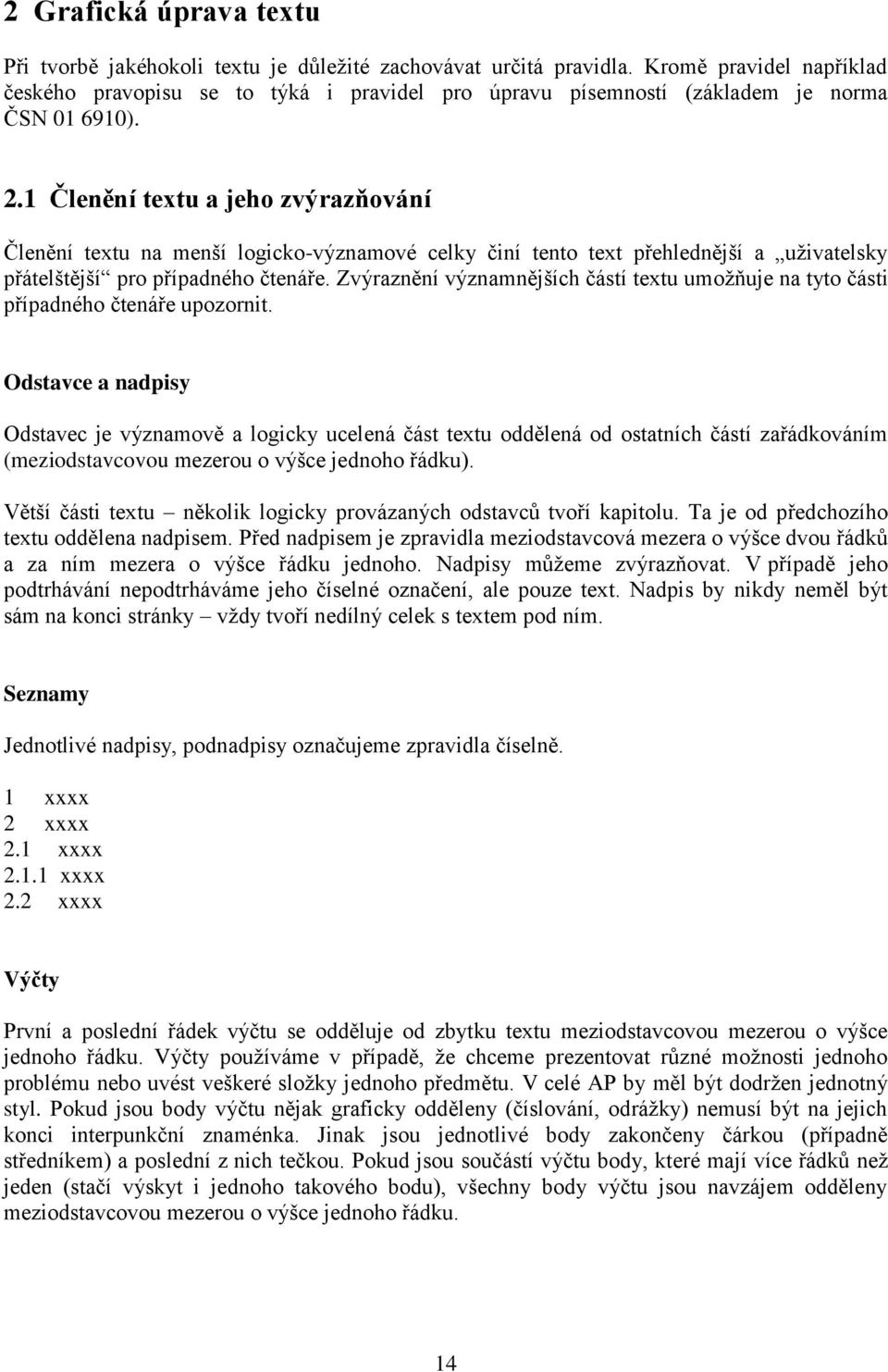 1 Členění textu a jeho zvýrazňování Členění textu na menší logicko-významové celky činí tento text přehlednější a uživatelsky přátelštější pro případného čtenáře.