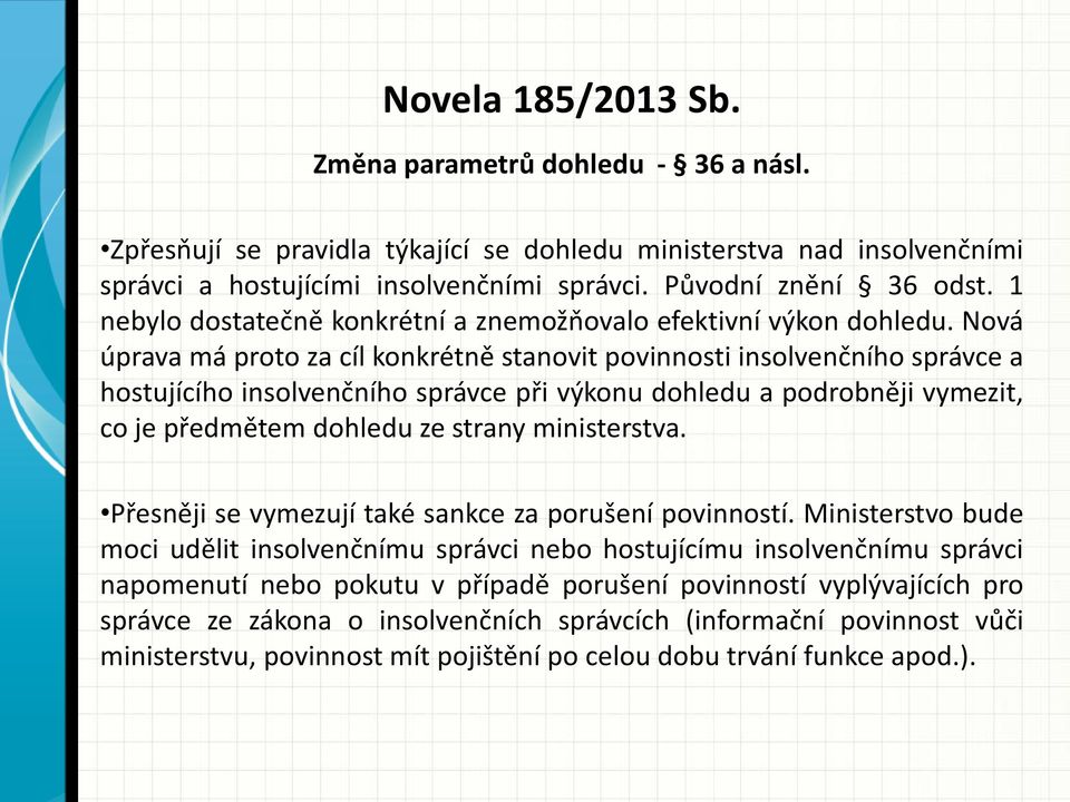 Nová úprava má proto za cíl konkrétně stanovit povinnosti insolvenčního správce a hostujícího insolvenčního správce při výkonu dohledu a podrobněji vymezit, co je předmětem dohledu ze strany