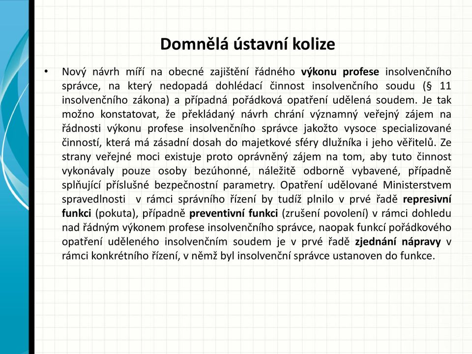 Je tak možno konstatovat, že překládaný návrh chrání významný veřejný zájem na řádnosti výkonu profese insolvenčního správce jakožto vysoce specializované činností, která má zásadní dosah do