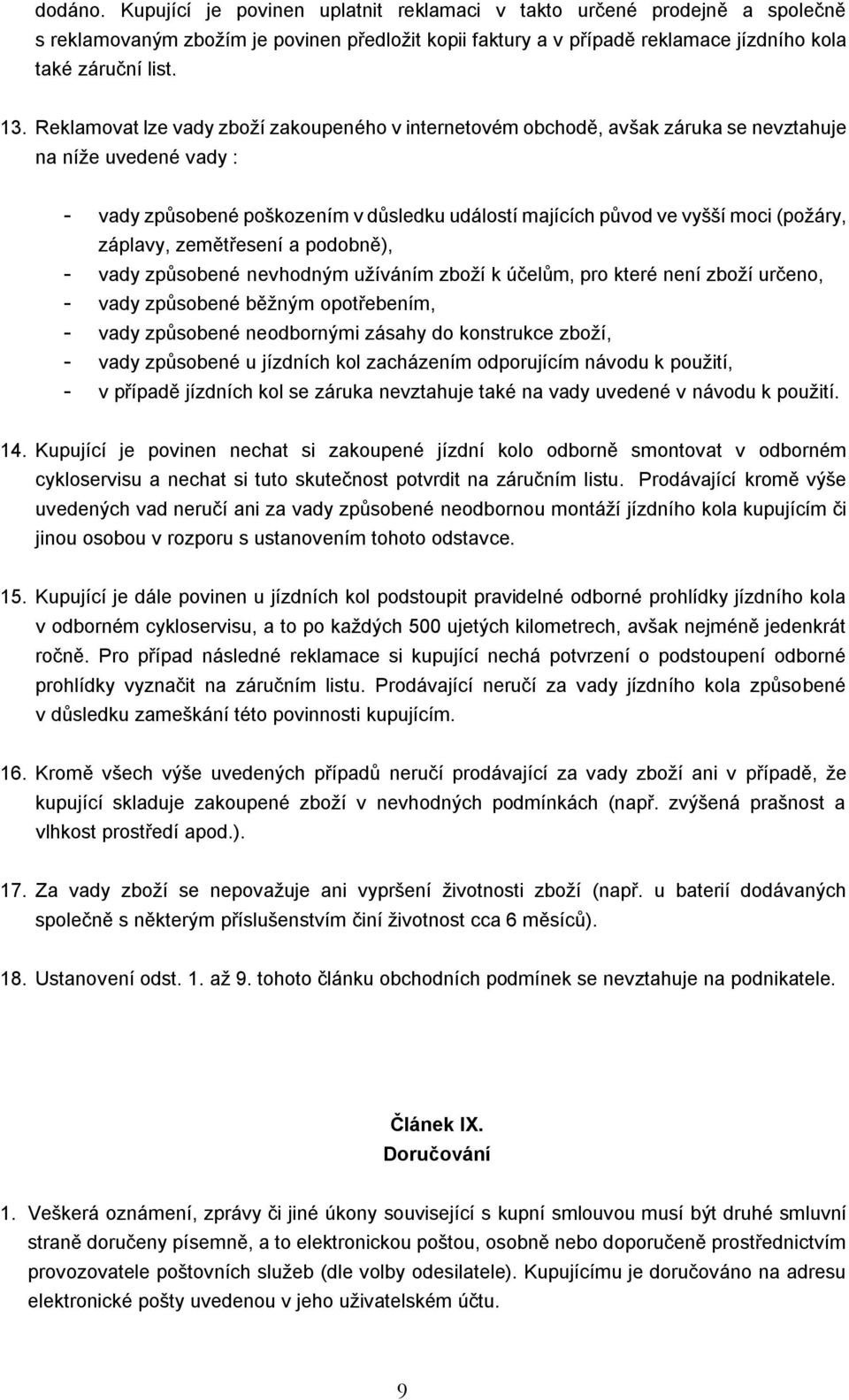 záplavy, zemětřesení a podobně), - vady způsobené nevhodným užíváním zboží k účelům, pro které není zboží určeno, - vady způsobené běžným opotřebením, - vady způsobené neodbornými zásahy do