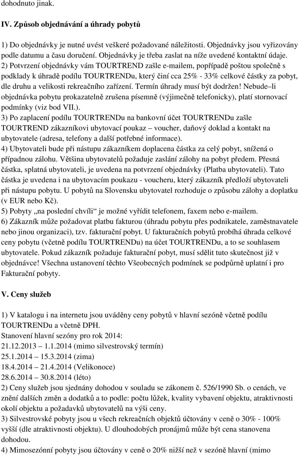 2) Potvrzení objednávky vám TOURTREND zašle e-mailem, popřípadě poštou společně s podklady k úhradě podílu TOURTRENDu, který činí cca 25% - 33% celkové částky za pobyt, dle druhu a velikosti