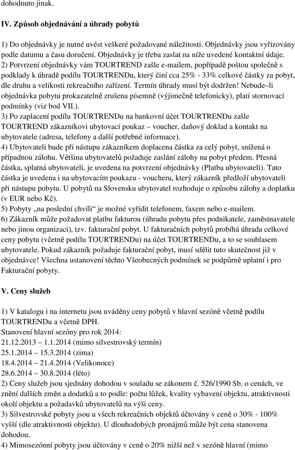 2) Potvrzení objednávky vám TOURTREND zašle e-mailem, popřípadě poštou společně s podklady k úhradě podílu TOURTRENDu, který činí cca 25% - 33% celkové částky za pobyt, dle druhu a velikosti