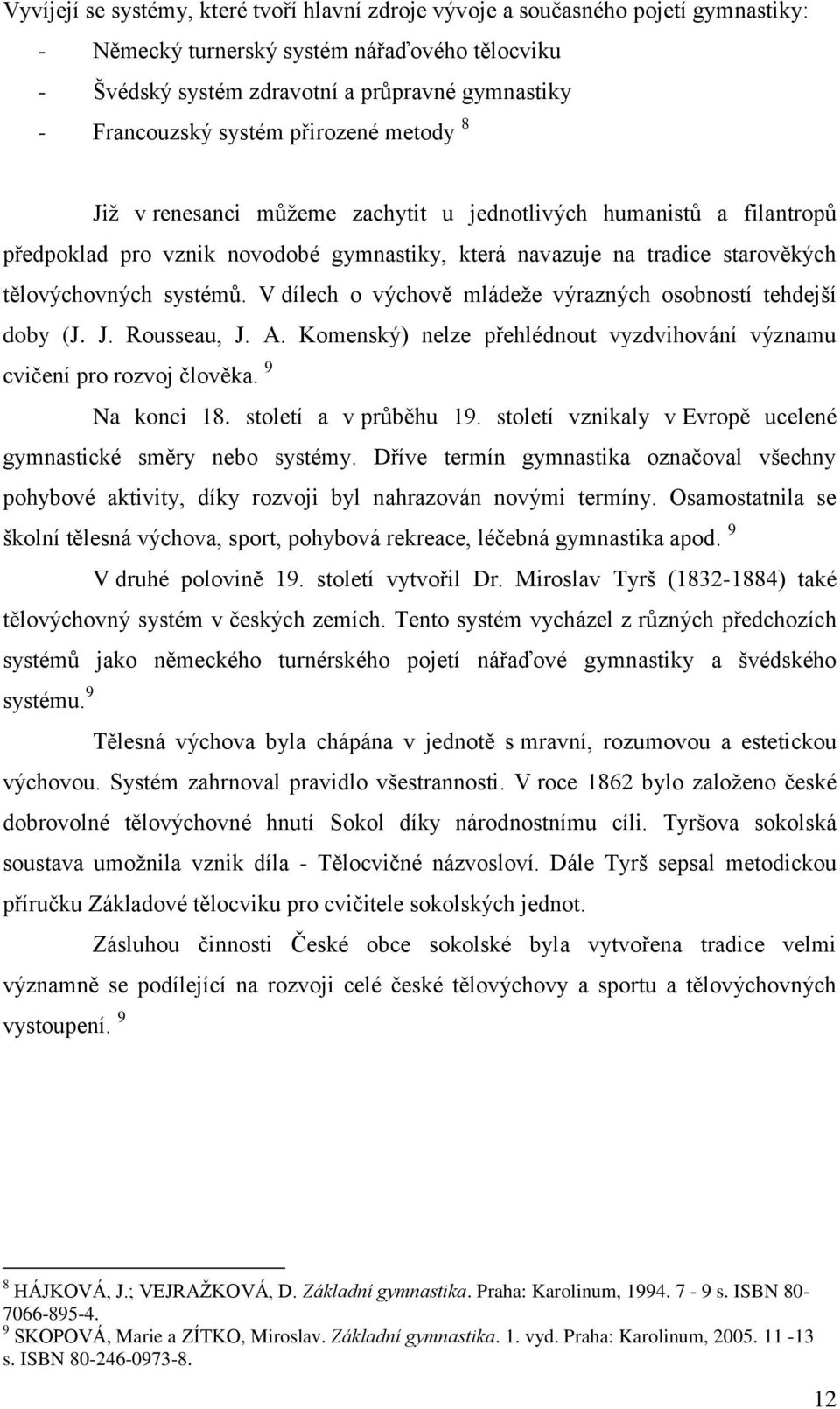 tělocviku - Švédský systém zdravotní a průpravné gymnastiky - Francouzský systém přirozené metody 8 Již v renesanci můžeme zachytit u jednotlivých humanistů a filantropů předpoklad pro vznik novodobé