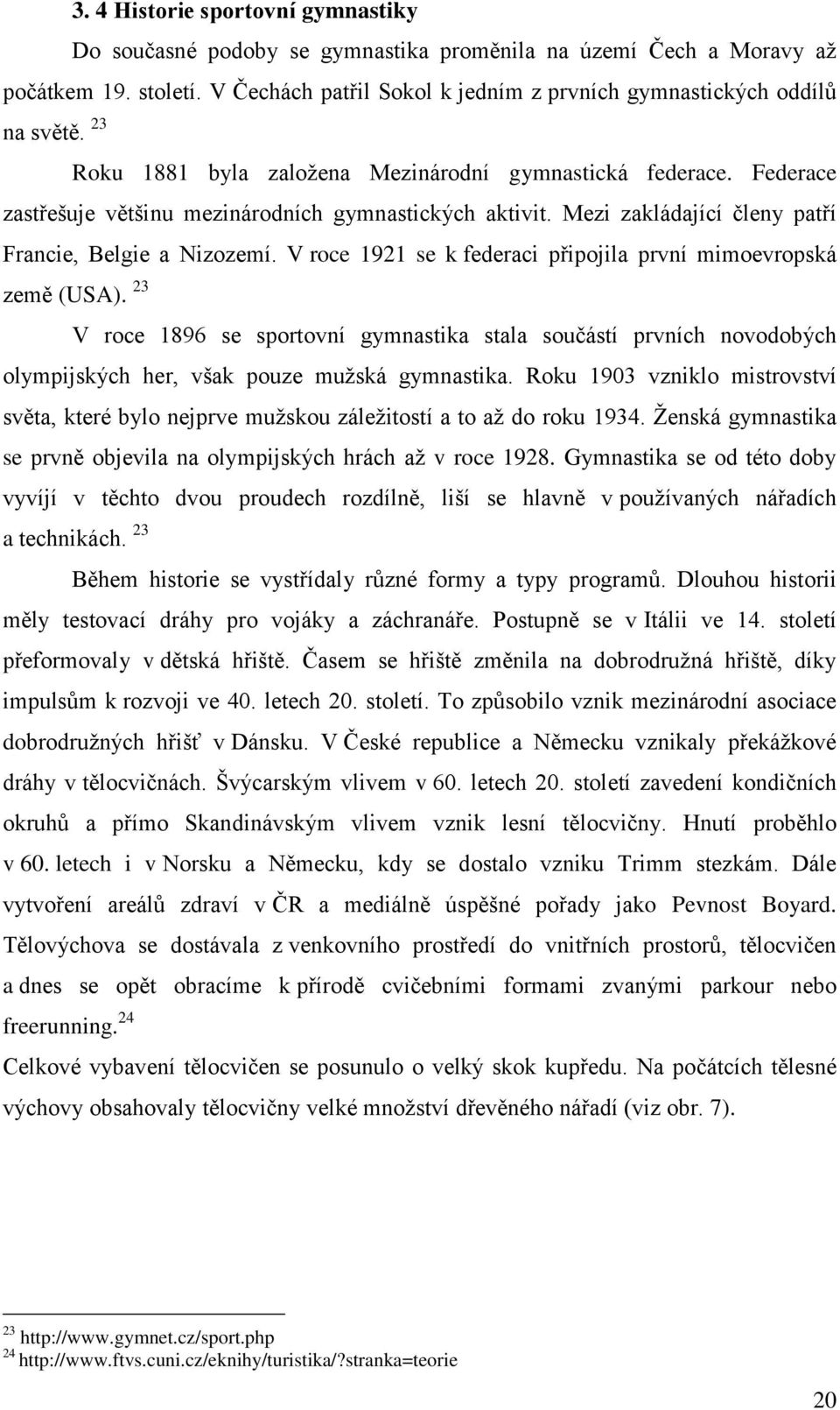 V roce 1921 se k federaci připojila první mimoevropská země (USA). 23 V roce 1896 se sportovní gymnastika stala součástí prvních novodobých olympijských her, však pouze mužská gymnastika.