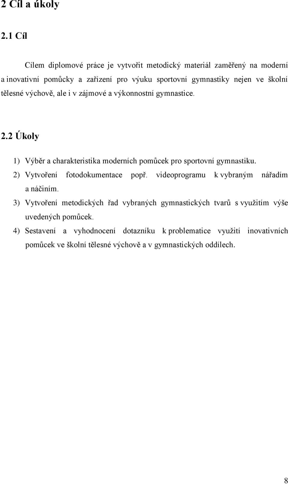 školní tělesné výchově, ale i v zájmové a výkonnostní gymnastice. 2.2 Úkoly 1) Výběr a charakteristika moderních pomůcek pro sportovní gymnastiku.