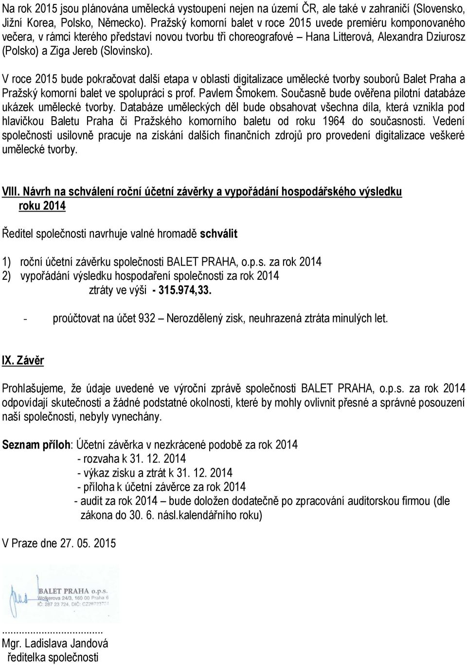 V roce 2015 bude pokračovat další etapa v oblasti digitalizace umělecké tvorby souborů Balet Praha a Pražský komorní balet ve spolupráci s prof. Pavlem Šmokem.