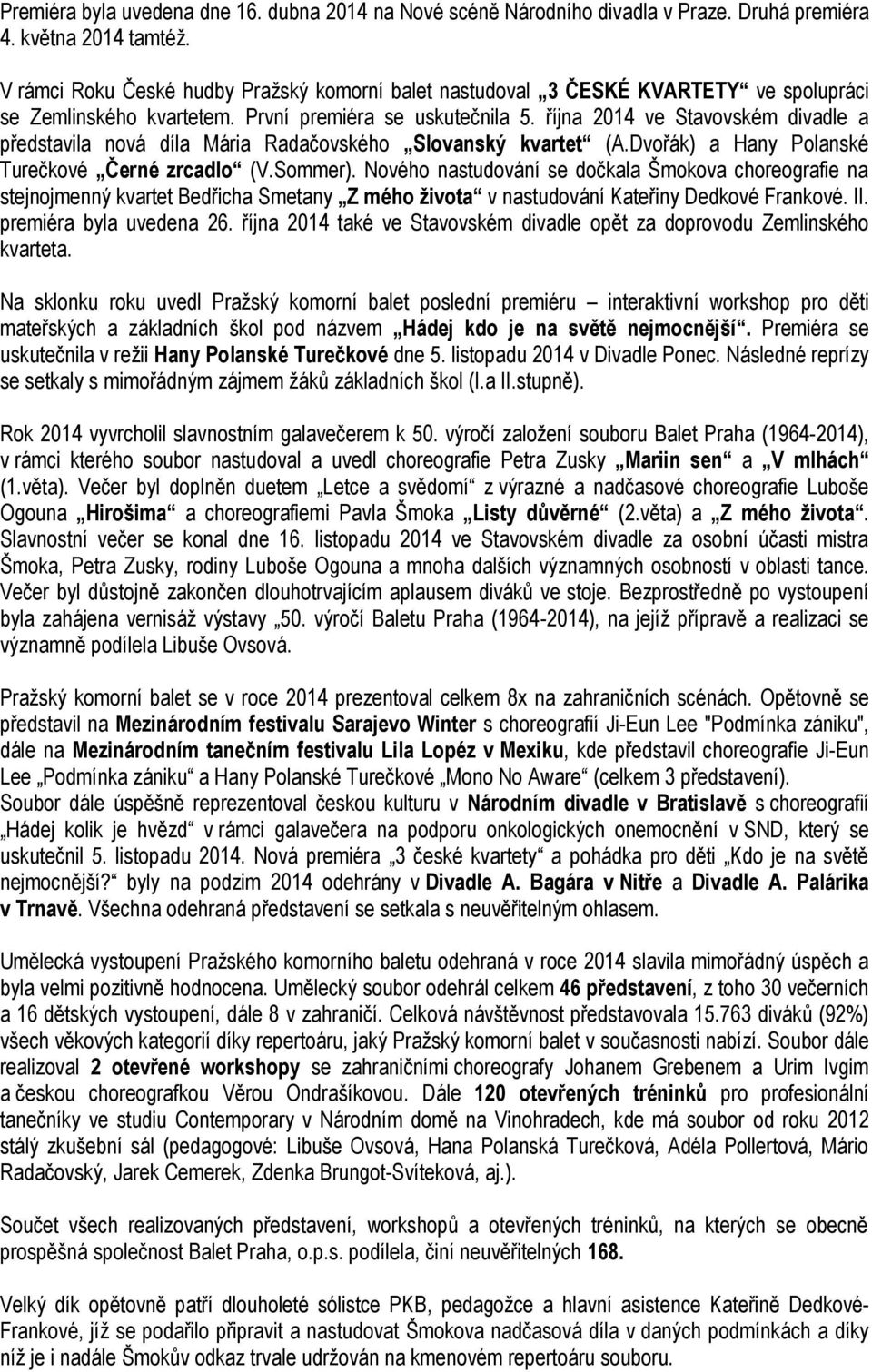 října 2014 ve Stavovském divadle a představila nová díla Mária Radačovského Slovanský kvartet (A.Dvořák) a Hany Polanské Turečkové Černé zrcadlo (V.Sommer).