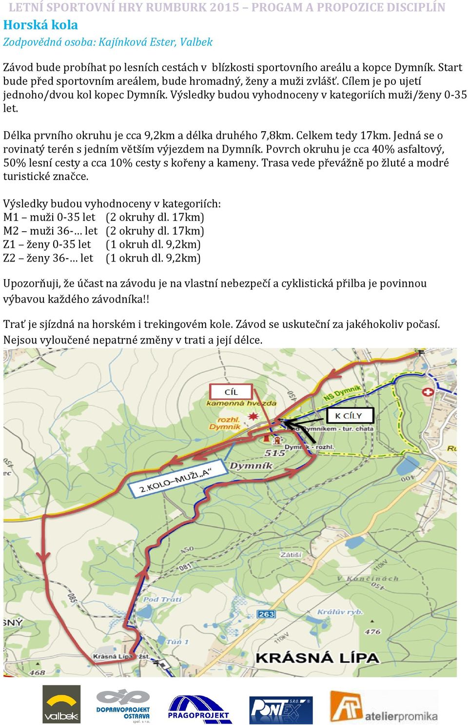 Délka prvního okruhu je cca 9,2km a délka druhého 7,8km. Celkem tedy 17km. Jedná se o rovinatý terén s jedním větším výjezdem na Dymník.