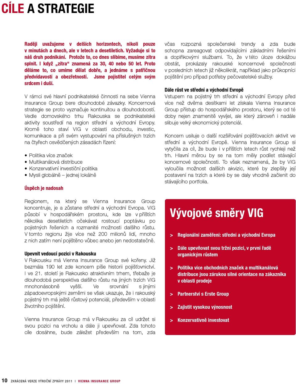 Jsme pojistitel celým svým srdcem i duší. V rámci své hlavní podnikatelské činnosti na sebe Vienna Insurance Group bere dlouhodobé závazky.